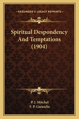 Spiritual Despondency And Temptations (1904) by Mitchel, P. J.