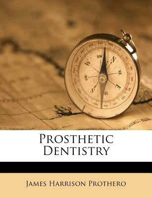 Prosthetic Dentistry by Prothero, James Harrison