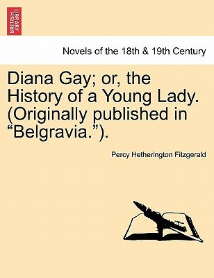 Diana Gay; Or, the History of a Young Lady. (Originally Published in "Belgravia."). by Fitzgerald, Percy Hetherington