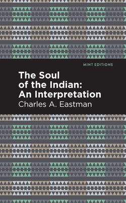 The Soul of an Indian:: An Interpetation by Eastman, Charles A.
