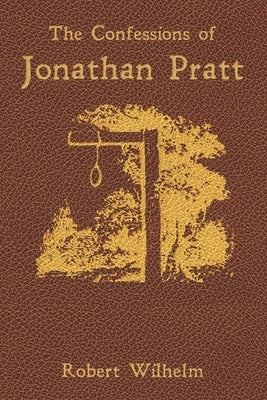 The Confessions of Jonathan Pratt: Being An Account of His Travels Through the State of New York in 1848 and of the Wickedness Which He Found There. by Wilhelm, Robert