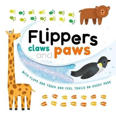 Flippers, Claws and Paws: With Touch & Feel Trails and Lift-The-Flaps by Igloobooks