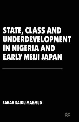 State, Class and Underdevelopment in Nigeria and Early Meiji Japan by Mahmud, Sakah Saidu