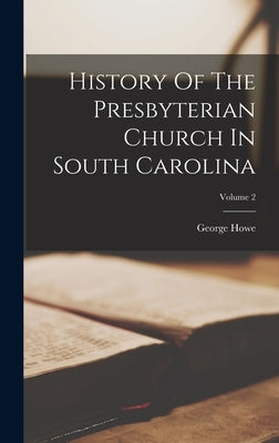 History Of The Presbyterian Church In South Carolina; Volume 2 by Howe, George