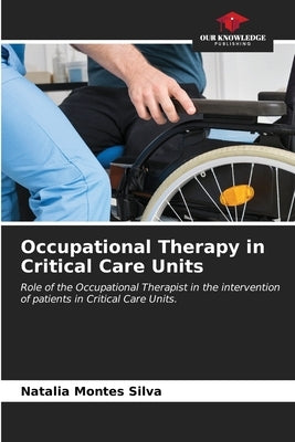 Occupational Therapy in Critical Care Units by Montes Silva, Natalia