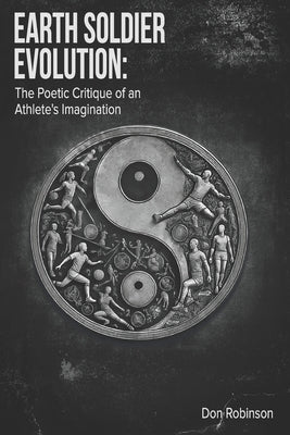 Earth Soldier Evolution: The Poetic Critique of an Athlete's Imagination by Robinson, Don