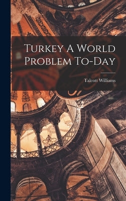 Turkey A World Problem To-Day by Williams, Talcott