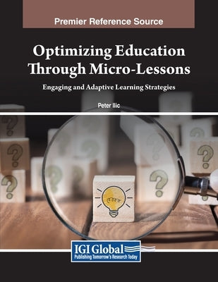 Optimizing Education Through Micro-Lessons: Engaging and Adaptive Learning Strategies by ILIC, Peter