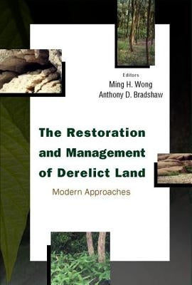 Restoration and Management of Derelict Land, The: Modern Approaches by Bradshaw, Anthony D.