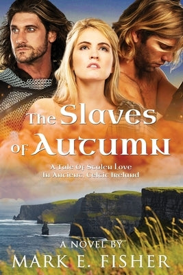 The Slaves Of Autumn: A Tale Of Stolen Love In Ancient, Celtic Ireland by Fisher, Mark E.
