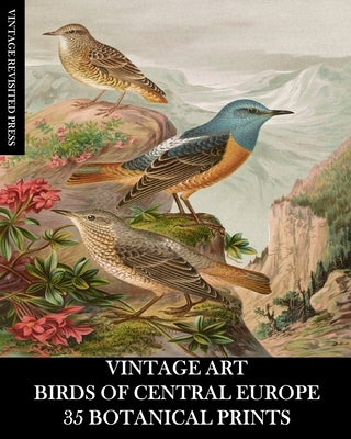 Vintage Art: Birds of Central Europe: 35 Botanical Prints by Press, Vintage Revisited
