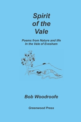 Spirit of the Vale: Poems from nature and life in the Vale of Evesham by Woodroofe, Bob