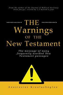 The warnings of the New Testament: The message of many frequently avoided New Testament passages by Kioulachoglou, Anastasios