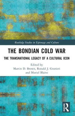 The Bondian Cold War: The Transnational Legacy of a Cultural Icon by Brown, Martin D.