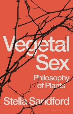 Vegetal Sex: Philosophy of Plants by Sandford, Stella