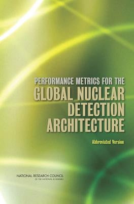 Performance Metrics for the Global Nuclear Detection Architecture: Abbreviated Version by National Research Council