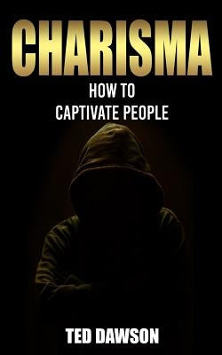 Charisma: How to Captivate People by Dawson, Ted