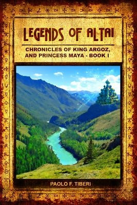Legends of Altai - Book I - Chronicles of King Argoz and Princess Maya by Tiberi, Paolo F.