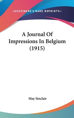 A Journal Of Impressions In Belgium (1915) by Sinclair, May