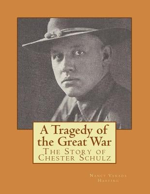 A Tragedy of the Great War: The Story of Chester Schulz - Color Version by Hasting, Nancy Vanada
