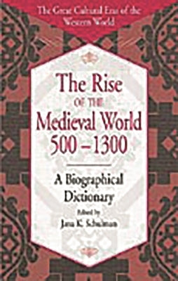 The Rise of the Medieval World 500-1300: A Biographical Dictionary by Schulman, Jana K.