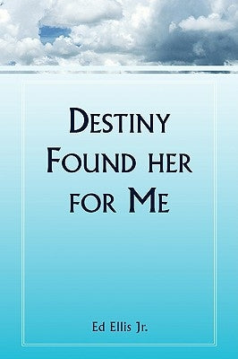 Destiny Found Her for Me by Ellis, Ed, Jr.