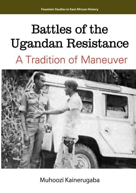 Battles of the Ugandan Resistance. A Tradition of Maneuver by Kainerugaba, Muhoozi