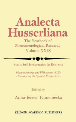 Man's Self-Interpretation-In-Existence: Phenomenology and Philosophy of Life Introducing the Spanish Perspective by Tymieniecka, Anna-Teresa