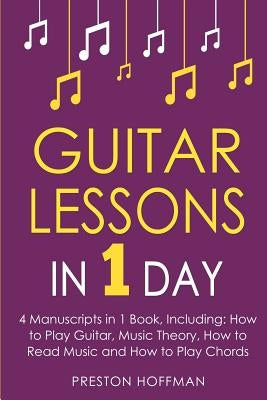 Guitar Lessons: In 1 Day - Bundle - The Only 4 Books You Need to Learn Acoustic Guitar Music Theory and Guitar Instructions for Beginn by Hoffman, Preston
