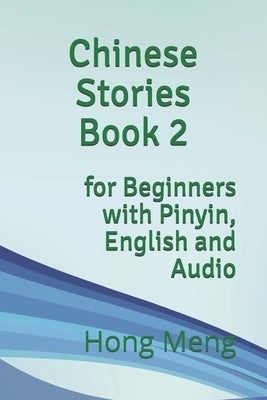 Chinese Stories Book 2: for Beginners with Pinyin, English and Audio by Meng, Hong