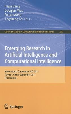 Emerging Research in Artificial Intelligence and Computational Intelligence: International Conference, AICI 2011, Taiyuan, China, September 23-25, 201 by Deng, Hepu