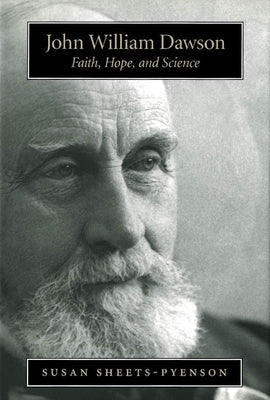 John William Dawson: Faith, Hope, and Science by Sheets-Pyenson, Susan