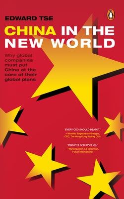 China in the New World: Why Global Companies Must Put China at the Core of Their Global Plans by Tse, Edward