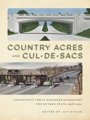 Country Acres and Cul-De-Sacs: Connecticut Circle Magazine Reimagines the Nutmeg State, 1938-1952 by Gitlin, Jay