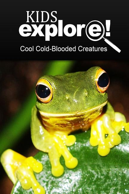 Cool Cold-Blooded Creatures - Kids Explore: Animal books nonfiction - books ages 5-6 by Explore!, Kids