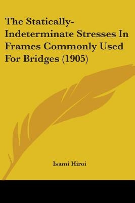 The Statically-Indeterminate Stresses In Frames Commonly Used For Bridges (1905) by Hiroi, Isami
