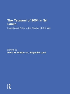 The Tsunami of 2004 in Sri Lanka: Impacts and Policy in the Shadow of Civil War by Lund, Ragnhild