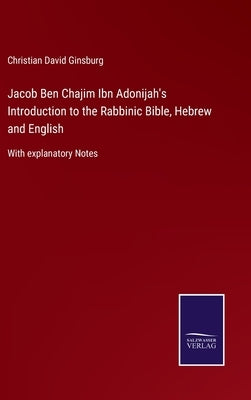 Jacob Ben Chajim Ibn Adonijah's Introduction to the Rabbinic Bible, Hebrew and English: With explanatory Notes by Ginsburg, Christian David