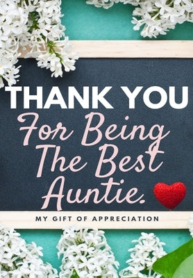 Thank You For Being The Best Auntie: My Gift Of Appreciation: Full Color Gift Book Prompted Questions 6.61 x 9.61 inch by Publishing Group, The Life Graduate