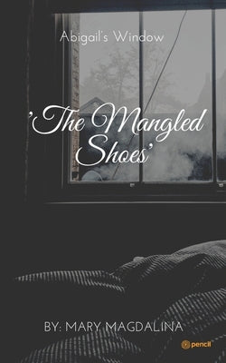 The Mangled Shoes: Abigail's Window by Magdalina, Mary