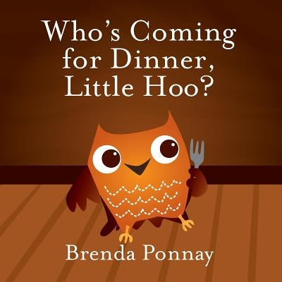 Who's Coming for Dinner, Little Hoo? by Ponnay, Brenda