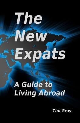 The New Expats: A Guide to Living Abroad by Gray, Tim