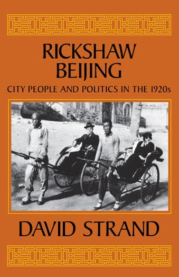 Rickshaw Beijing: City People & Politics in the 1920s by Strand, David