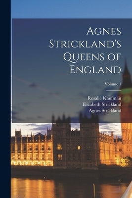 Agnes Strickland's Queens of England; Volume 1 by Strickland, Agnes