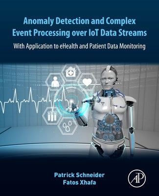 Anomaly Detection and Complex Event Processing Over Iot Data Streams: With Application to Ehealth and Patient Data Monitoring by Schneider, Patrick
