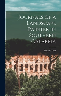 Journals of a Landscape Painter in Southern Calabria by Edward, Lear