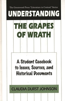 Understanding the Grapes of Wrath: A Student Casebook to Issues, Sources, and Historical Documents by Johnson, Claudia Durst