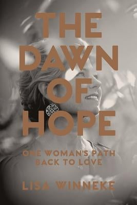 The Dawn of Hope: One woman's path back to love by Winneke, Lisa