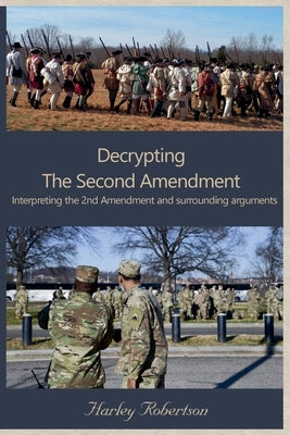 Decrypting The Second Amendment by Robertson, Harley