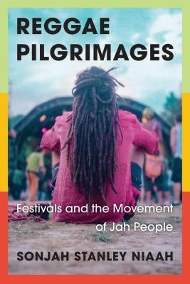 Reggae Pilgrimages: Festivals and the Movement of Jah People by Stanley Niaah, Sonjah